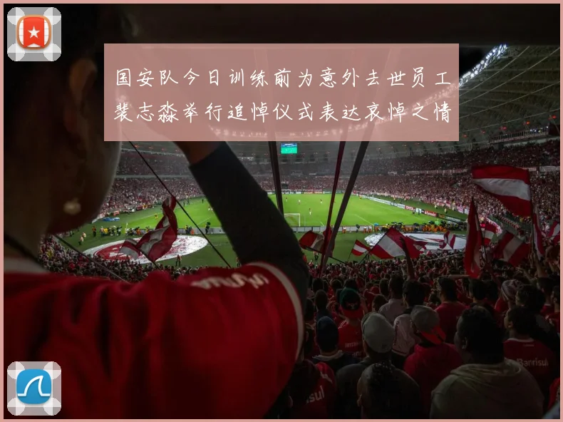 国安队今日训练前为意外去世员工裴志淼举行追悼仪式表达哀悼之情