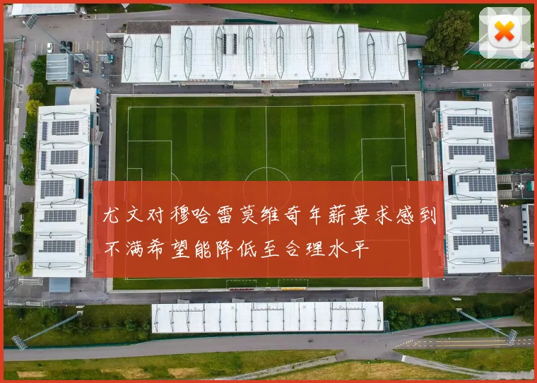 尤文对穆哈雷莫维奇年薪要求感到不满希望能降低至合理水平